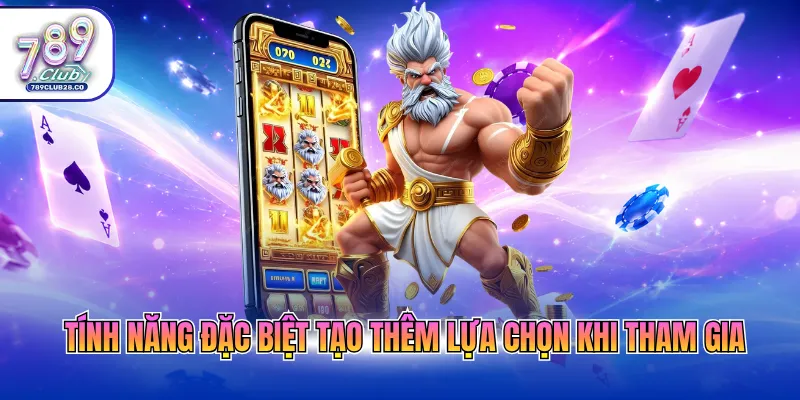 Tính năng đặc biệt tạo thêm lựa chọn khi tham gia