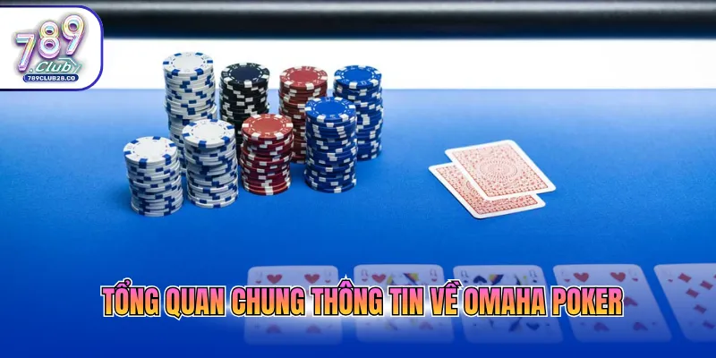 Tổng quan chung thông tin về Omaha Poker